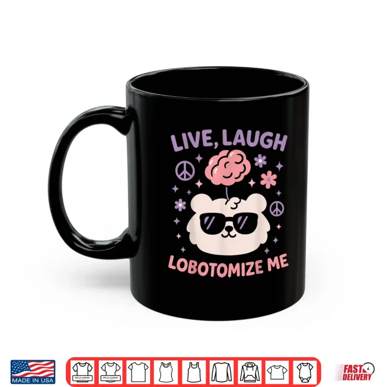 Mug Live Laugh Lobotomize Me Shirt