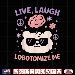 Design Live Laugh Lobotomize Me Shirt