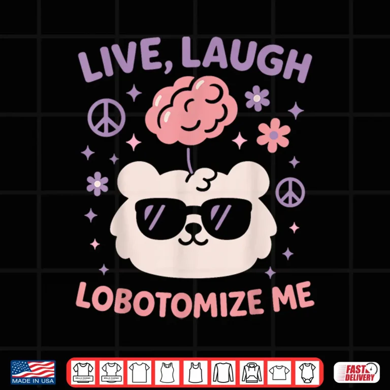 Design Live Laugh Lobotomize Me Shirt
