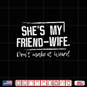 Design Shes My Friend Wife Dont Make it Weird Shirt