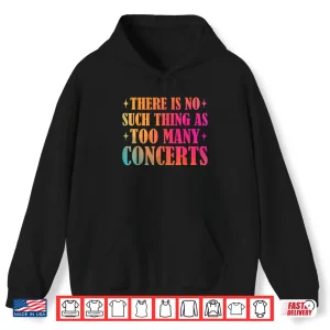 Hoodie There is No Such Thing As Too Many Concerts Music Lover Shirt