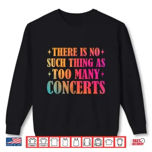 Sweatshirt There is No Such Thing As Too Many Concerts Music Lover Shirt