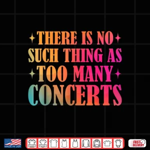 Design There is No Such Thing As Too Many Concerts Music Lover Shirt