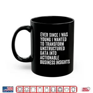 Mug Transform Unstructured Data Into Actionable Business Shirt