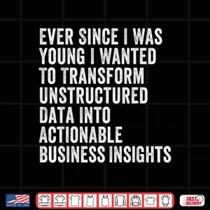 Design Transform Unstructured Data Into Actionable Business Shirt