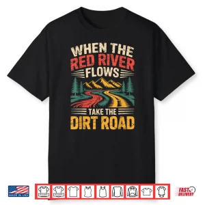 When The Red River Flows Take Dirt Road Funny Adult Hiking Shirt