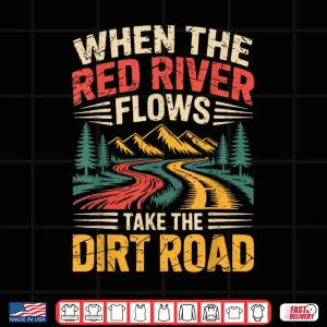 Design When The Red River Flows Take Dirt Road Funny Adult Hiking Shirt