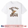 Bad Day To Be A Dove Bird Camo Hunting Season Funny Wildlife Shirt
