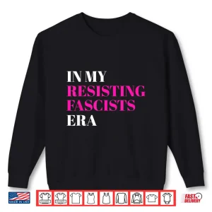 Sweatshirt In My Resisting Fascists Era Shirt