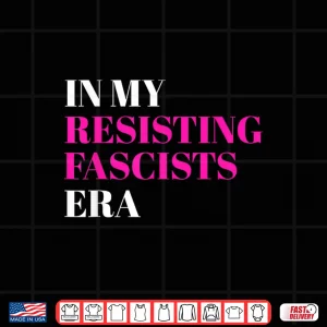 Design In My Resisting Fascists Era Shirt