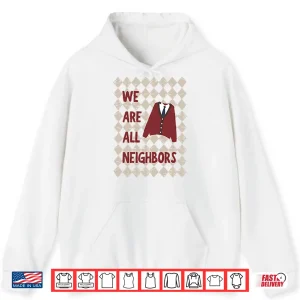 Hoodie Fred Rogers We Are All Neighbors Shirt