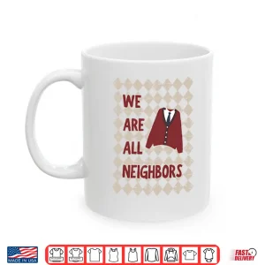 Mug Fred Rogers We Are All Neighbors Shirt