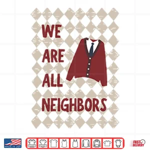 Design Fred Rogers We Are All Neighbors Shirt