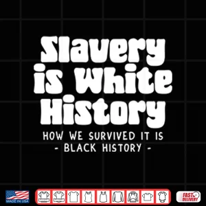 Design Slavery Is White History How We Survived It Is Black History Shirt