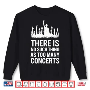 Sweatshirt There Is No Such Thing As Too Many Concerts Shirt