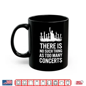 Mug There Is No Such Thing As Too Many Concerts Shirt