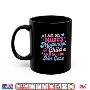 Mug I Am My Moms Meanest Child And No I Dont Care Shirt 1
