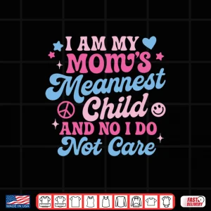 Design I Am My Moms Meanest Child And No I Dont Care Shirt 1