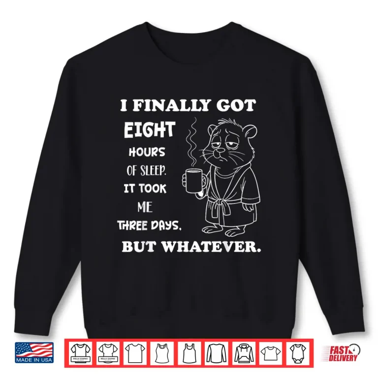 Sweatshirt I Finally Got 8 Hours of Sleep It Took Me Three Days Funny Shirt