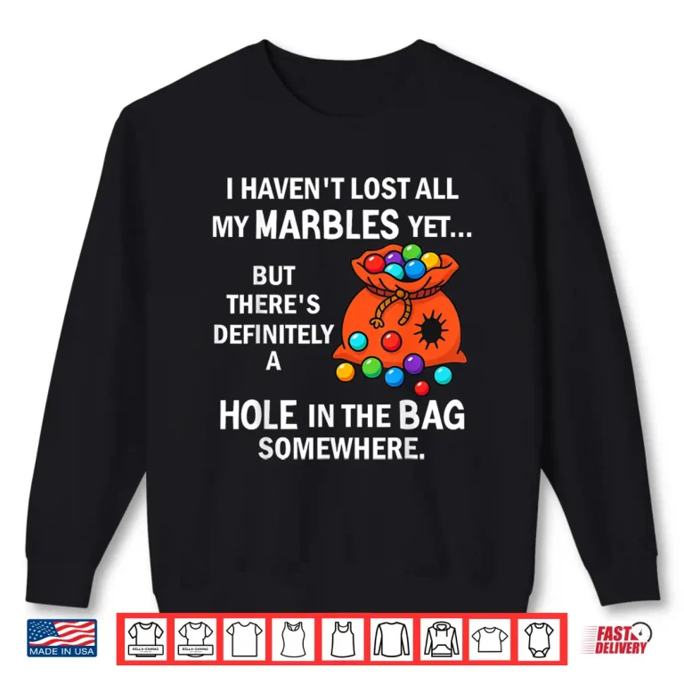 Sweatshirt I Havent Lost All My Marbles Yet But Theres Definitely A Shirt