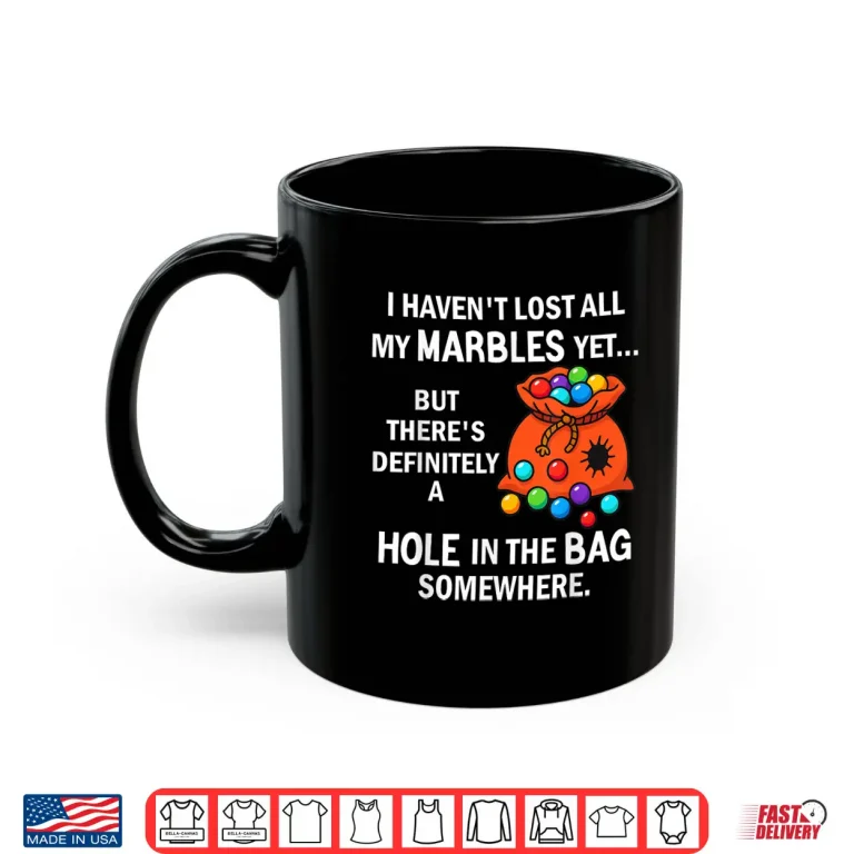 Mug I Havent Lost All My Marbles Yet But Theres Definitely A Shirt