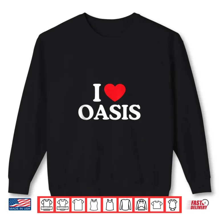 Sweatshirt I love Oasis Vacation California Shirt