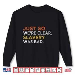Sweatshirt Just So Were Clear Slavery Was Bad Shirt