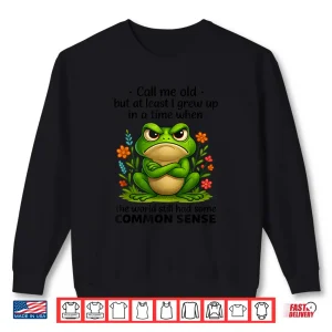Sweatshirt Call Me Old But At Least I Grew Up In A Time When The World Shirt