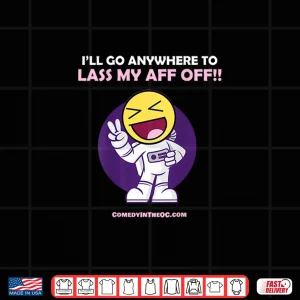 Design Ill Go Anywhere To Lass My Aff Off Shirt