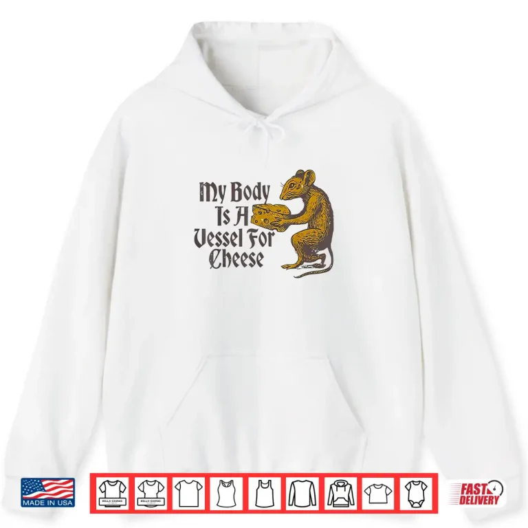 Hoodie My Body is a Vessel for Cheese Shirt