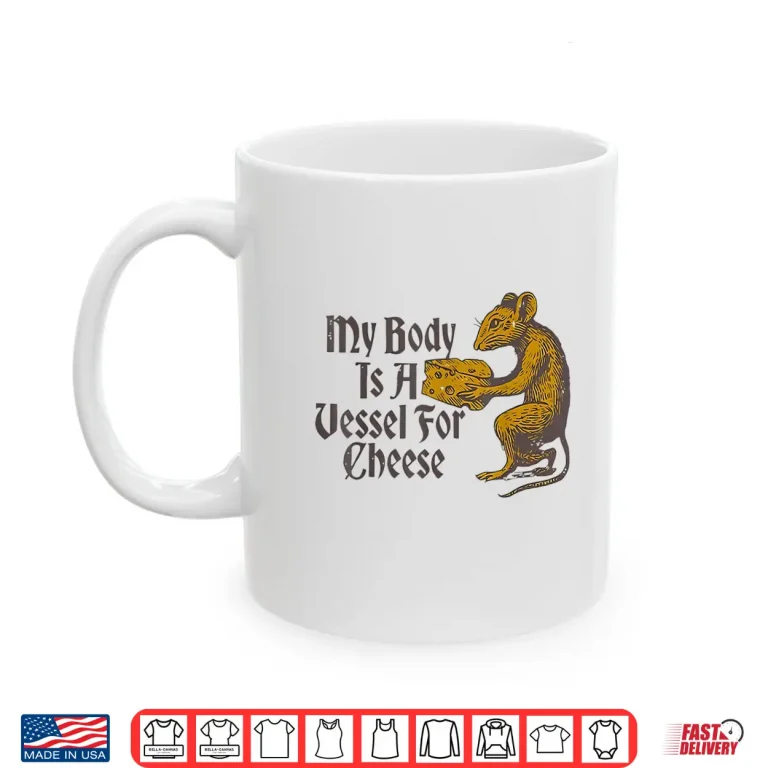 Mug My Body is a Vessel for Cheese Shirt