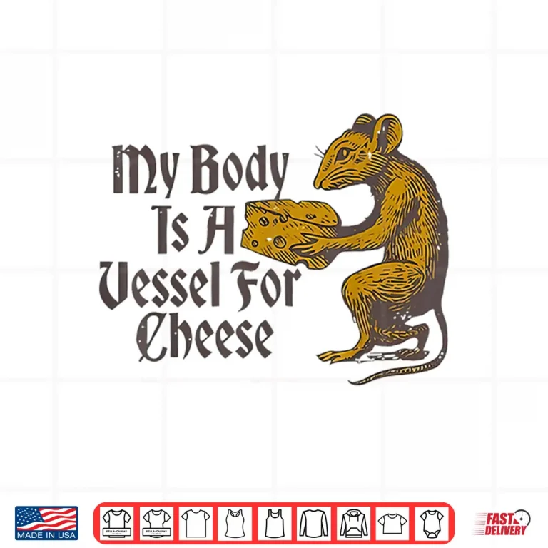 Design My Body is a Vessel for Cheese Shirt