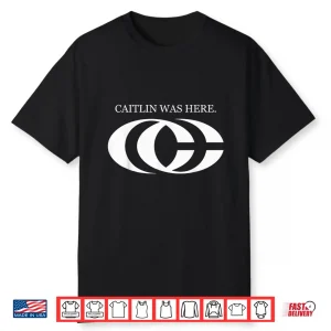 Caitlin Was Here Shirt
