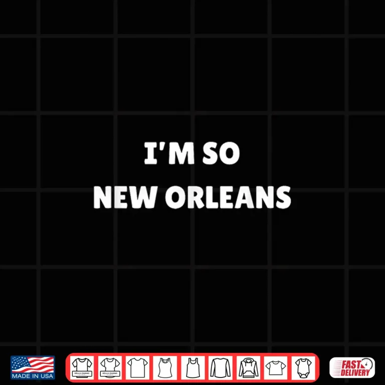 Design Im So New Orleans New Orleans Shirt