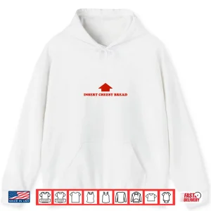 Hoodie Insert Cheesy Bread Funny Meme Selfie Ready Shirt
