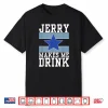 Jerry Makes Me Drink Shirt