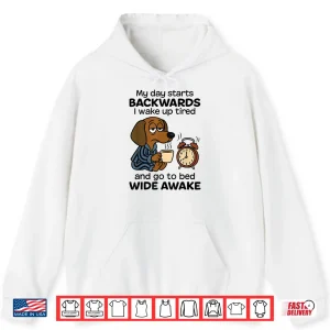 Hoodie My Day Starts Backwards I Wake Up Tired Dachshund Dog Shirt