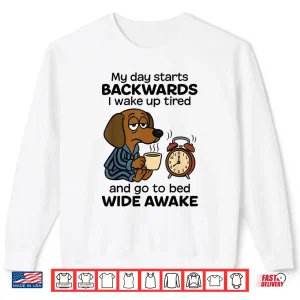 Sweatshirt My Day Starts Backwards I Wake Up Tired Dachshund Dog Shirt