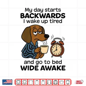 Design My Day Starts Backwards I Wake Up Tired Dachshund Dog Shirt