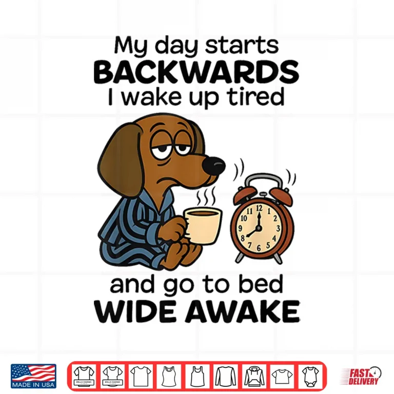 Design My Day Starts Backwards I Wake Up Tired Dachshund Dog Shirt