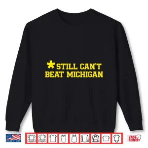 Sweatshirt Still Cant Beat Michigan Shirt