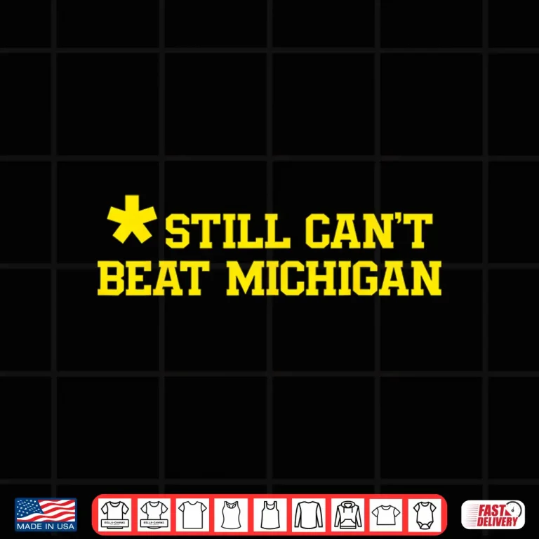 Design Still Cant Beat Michigan Shirt