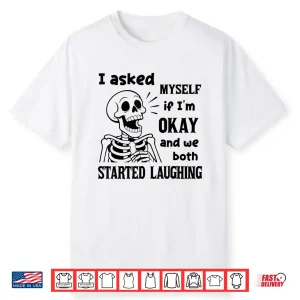 I Asked Myself If I’M Okay And We Both Started Laughing Shirt