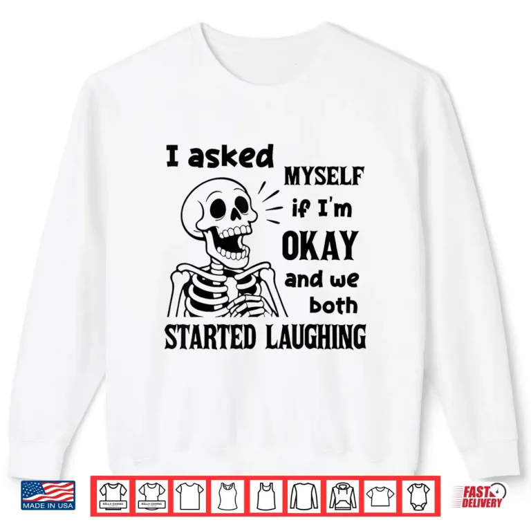 Sweatshirt I Asked Myself If Im Okay and We Both Started Laughing Shirt