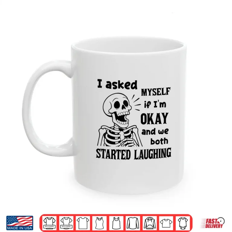 Mug I Asked Myself If Im Okay and We Both Started Laughing Shirt