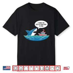 I Think The Size Of Your Boat Is Just Fine Shark Shirt