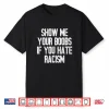 Show Me Your Boobs If You Hate Racism Shirt