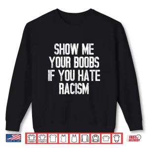 Sweatshirt Show Me Your Boobs If You Hate Racism Shirt