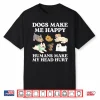 Dog Makes Happy Humans Make My Head Hurt Dog Owner Animal Shirt