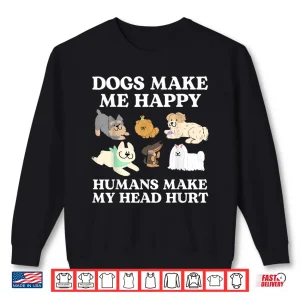 Sweatshirt Dog Makes Happy Humans Make My Head Hurt Dog Owner Animal Shirt